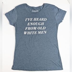 Headline Women's Tee Shirt "I've Heard Enough From Old White Men" Size XL